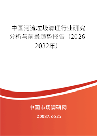 中国河流垃圾清理行业研究分析与前景趋势报告（2026-2032年）