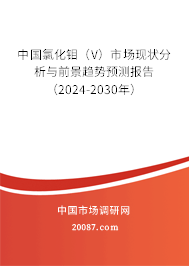 中国氯化钼（V）市场现状分析与前景趋势预测报告（2024-2030年）