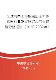 全球与中国模拟输出压力传感器行业发展研究及前景趋势分析报告（2026-2032年）