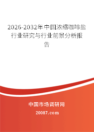 2026-2032年中国浓缩咖啡盐行业研究与行业前景分析报告 2026-2032年中国浓缩咖啡盐行业研究与行业前景分析报告
