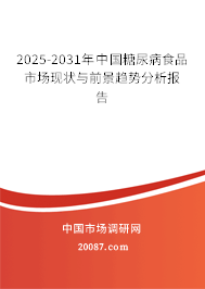 2025-2031年中国糖尿病食品市场现状与前景趋势分析报告