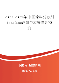 2023-2029年中国涂料分散剂行业全面调研与发展趋势预测 2023-2029年中国涂料分散剂行业全面调研与发展趋势预测