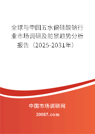 全球与中国五水偏硅酸钠行业市场调研及前景趋势分析报告（2025-2031年）