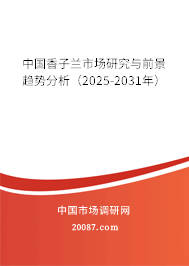 中国香子兰市场研究与前景趋势分析(2025-2031年) 中国香子兰市场研究与前景趋势分析(2025-2031年)