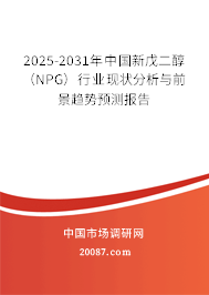 2025-2031年中国新戊二醇（NPG）行业现状分析与前景趋势预测报告