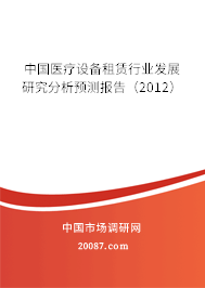 中国医疗设备租赁行业发展研究分析预测报告（2012）
