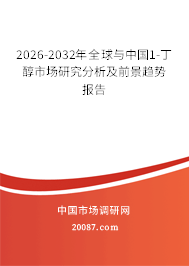 2026-2032年全球与中国1-丁醇市场研究分析及前景趋势报告 2026-2032年全球与中国1-丁醇市场研究分析及前景趋势报告