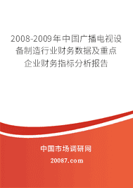 2008-2009年中国广播电视设备制造行业财务数据及重点企业财务指标分析报告 2008-2009年中国广播电视设备制造行业财务数据及重点企业财务指标分析报告