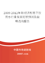 2009-2012年新经济形势下饮用水行业发展前景预测及战略咨询报告 2009-2012年新经济形势下饮用水行业发展前景预测及战略咨询报告