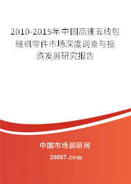 2010-2015年中国高速五线包缝机零件市场深度调查与投资发展研究报告
