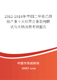 2012-2018年中国二甲基乙酰胺产业十大标竿企业盈利模式与市场消费考察报告 2012-2018年中国二甲基乙酰胺产业十大标竿企业盈利模式与市场消费考察报告