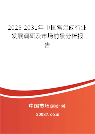 2025-2031年中国常温阀行业发展调研及市场前景分析报告 2025-2031年中国常温阀行业发展调研及市场前景分析报告