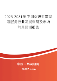 2025-2031年中国促进牲畜繁殖服务行业发展调研及市场前景预测报告 2025-2031年中国促进牲畜繁殖服务行业发展调研及市场前景预测报告