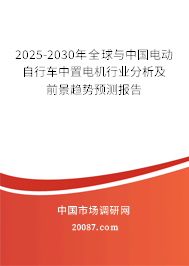2025-2030年全球与中国电动自行车中置电机行业分析及前景趋势预测报告