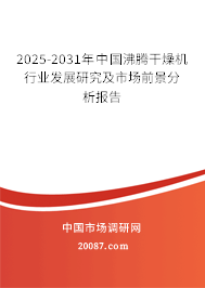 2025-2031年中国沸腾干燥机行业发展研究及市场前景分析报告