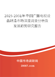 2025-2031年中国广播电视设备制造市场深度调查分析及发展趋势研究报告