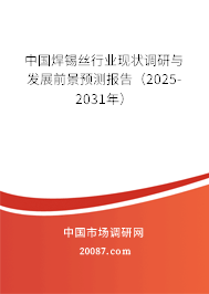 中国焊锡丝行业现状调研与发展前景预测报告(2025-2031年) 中国焊锡丝行业现状调研与发展前景预测报告(2025-2031年)