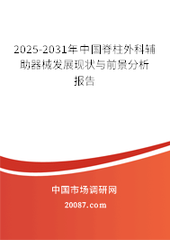 2025-2031年中国脊柱外科辅助器械发展现状与前景分析报告 2025-2031年中国脊柱外科辅助器械发展现状与前景分析报告