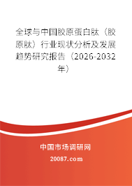 全球与中国胶原蛋白肽(胶原肽)行业现状分析及发展趋势研究报告(2026-2032年) 全球与中国胶原蛋白肽(胶原肽)行业现状分析及发展趋势研究报告(2026-2032年)