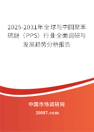 2025-2031年全球与中国聚苯硫醚（PPS）行业全面调研与发展趋势分析报告