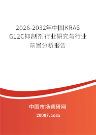 2026-2032年中国KRAS G12C抑制剂行业研究与行业前景分析报告