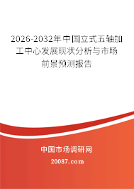 2026-2032年中国立式五轴加工中心发展现状分析与市场前景预测报告