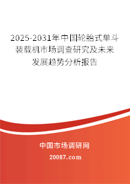 2025-2031年中国轮胎式单斗装载机市场调查研究及未来发展趋势分析报告 2025-2031年中国轮胎式单斗装载机市场调查研究及未来发展趋势分析报告