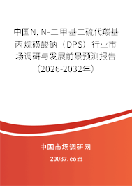 中国N, N-二甲基二硫代羰基丙烷磺酸钠（DPS）行业市场调研与发展前景预测报告（2026-2032年）