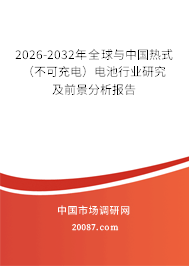 2026-2032年全球与中国热式（不可充电）电池行业研究及前景分析报告