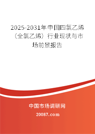 2025-2031年中国四氯乙烯(全氯乙烯)行业现状与市场前景报告 2025-2031年中国四氯乙烯(全氯乙烯)行业现状与市场前景报告