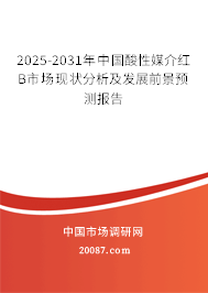 2025-2031年中国酸性媒介红B市场现状分析及发展前景预测报告