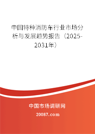 中国特种消防车行业市场分析与发展趋势报告（2025-2031年）