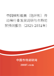 中国梯形截面（肋环形）传动带行业发展调研与市场前景预测报告（2025-2031年）