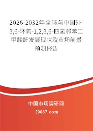 2026-2032年全球与中国外-3,6-环氧-1,2,3,6-四氢邻苯二甲酸酐发展现状及市场前景预测报告