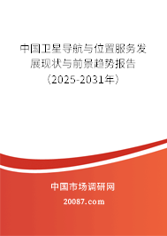 中国卫星导航与位置服务发展现状与前景趋势报告(2025-2031年) 中国卫星导航与位置服务发展现状与前景趋势报告(2025-2031年)
