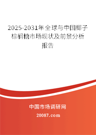2025-2031年全球与中国椰子棕榈糖市场现状及前景分析报告