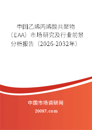 中国乙烯丙烯酸共聚物（EAA）市场研究及行业前景分析报告（2026-2032年）