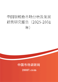 中国银鳕鱼市场分析及发展趋势研究报告（2025-2031年）