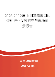 2026-2032年中国营养素固体饮料行业发展研究与市场前景报告