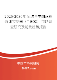 2025-2030年全球与中国远程通讯控制器（T-BOX）市场调查研究及前景趋势报告