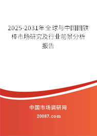 2025-2031年全球与中国圆铁棒市场研究及行业前景分析报告