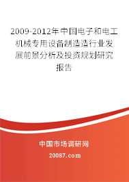 2009-2012年中国电子和电工机械专用设备制造造行业发展前景分析及投资规划研究报告 2009-2012年中国电子和电工机械专用设备制造造行业发展前景分析及投资规划研究报告