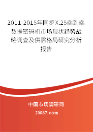 2011-2015年同步X.25端到端数据密码机市场现状趋势战略调查及供需格局研究分析报告 2011-2015年同步X.25端到端数据密码机市场现状趋势战略调查及供需格局研究分析报告