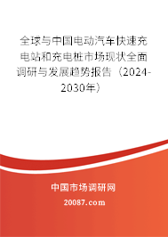 全球与中国电动汽车快速充电站和充电桩市场现状全面调研与发展趋势报告(2024-2030年) 全球与中国电动汽车快速充电站和充电桩市场现状全面调研与发展趋势报告(2024-2030年)