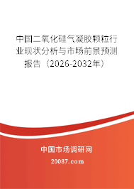 中国二氧化硅气凝胶颗粒行业现状分析与市场前景预测报告(2026-2032年) 中国二氧化硅气凝胶颗粒行业现状分析与市场前景预测报告(2026-2032年)