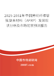2025-2031年中国芳纶纤维增强复合材料（AFRP）发展现状分析及市场前景预测报告