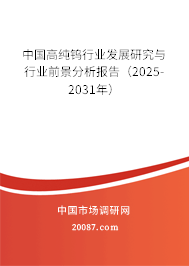 中国高纯钨行业发展研究与行业前景分析报告(2025-2031年) 中国高纯钨行业发展研究与行业前景分析报告(2025-2031年)