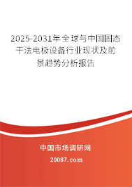 2025-2031年全球与中国固态干法电极设备行业现状及前景趋势分析报告
