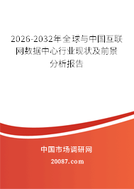 2026-2032年全球与中国互联网数据中心行业现状及前景分析报告 2026-2032年全球与中国互联网数据中心行业现状及前景分析报告