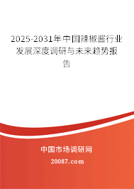 2025-2031年中国辣椒酱行业发展深度调研与未来趋势报告